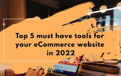 Top 5 must-have tools for your eCommerce website in 2022