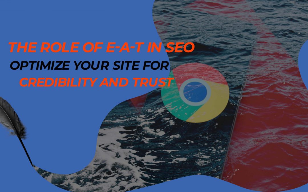 The Role of E-A-T in SEO: How to Optimize Your Site for Credibility and Trust