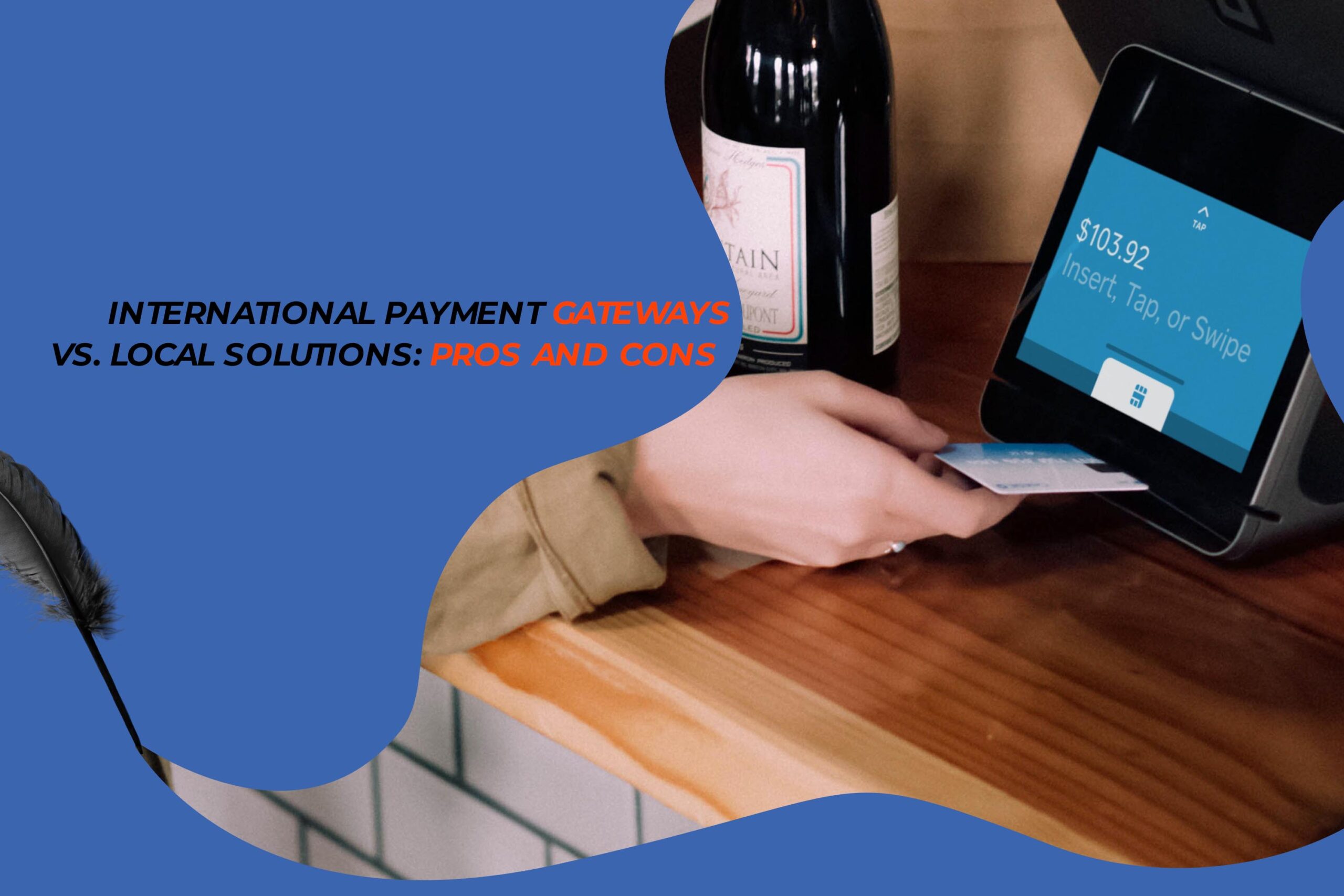 International Payment Gateways vs. Local Payment Solutions: Pros and Cons