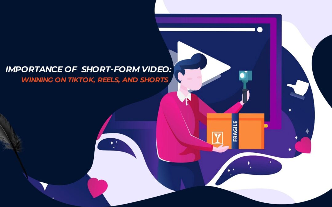 Importance of  Short-Form Video: Winning on TikTok, Reels, and Shorts
