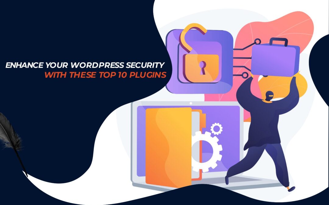 Enhance Your WordPress Security with These Top 10 Plugins